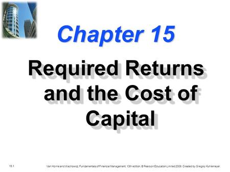 15.1 Van Horne and Wachowicz, Fundamentals of Financial Management, 13th edition. © Pearson Education Limited 2009. Created by Gregory Kuhlemeyer. Chapter.