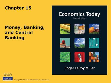 Copyright © 2012 Pearson Addison-Wesley. All rights reserved. Chapter 15 Money, Banking, and Central Banking.