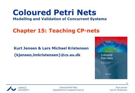 Kurt Jensen Lars M. Kristensen 1 Coloured Petri Nets Department of Computer Science Coloured Petri Nets Modelling and Validation of Concurrent Systems.