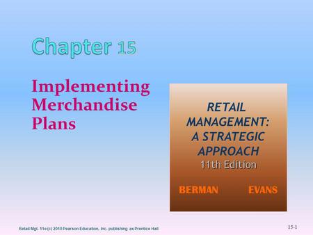 15-1 Retail Mgt. 11e (c) 2010 Pearson Education, Inc. publishing as Prentice Hall Implementing Merchandise Plans RETAIL MANAGEMENT: A STRATEGIC APPROACH.