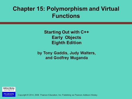 Copyright © 2014, 2008 Pearson Education, Inc. Publishing as Pearson Addison-Wesley Starting Out with C++ Early Objects Eighth Edition by Tony Gaddis,