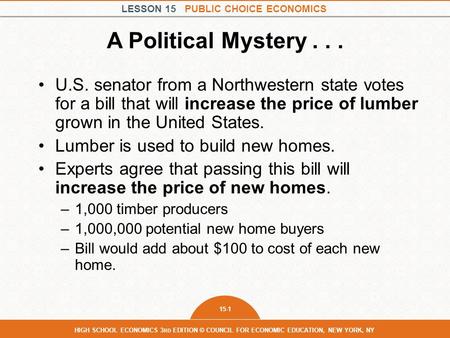 LESSON 15 PUBLIC CHOICE ECONOMICS 15-1 HIGH SCHOOL ECONOMICS 3 RD EDITION © COUNCIL FOR ECONOMIC EDUCATION, NEW YORK, NY A Political Mystery... U.S. senator.