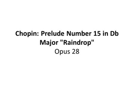 Chopin: Prelude Number 15 in Db Major Raindrop Opus 28.