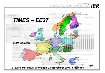 Universität Stuttgart Institut für Energiewirtschaft und Rationelle Energieanwendung IER Markus Blesl TIMES – EE27 ETSAP semi-annual Workshop 24. November.