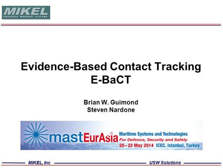 MIKEL, Inc USW Solutions Evidence-Based Contact Tracking E-BaCT Brian W. Guimond Steven Nardone.