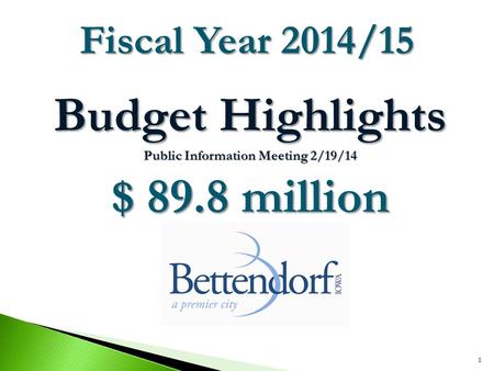 Budget Highlights Public Information Meeting 2/19/14 $ 89.8 million 1 Fiscal Year 2014/15.