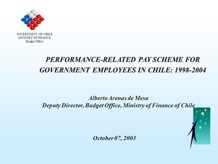 PERFORMANCE-RELATED PAY SCHEME FOR GOVERNMENT EMPLOYEES IN CHILE: 1998-2004 Alberto Arenas de Mesa Deputy Director, Budget Office, Ministry of Finance.