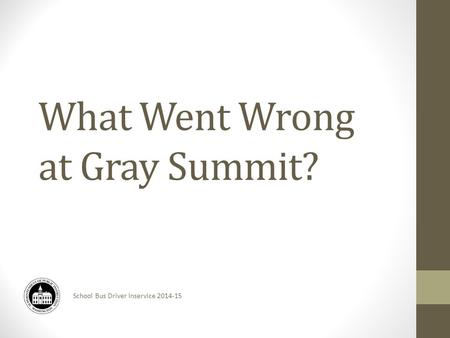 School Bus Driver Inservice 2014-15 What Went Wrong at Gray Summit?