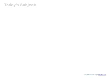 Graph templates from qrayon.comqrayon.com Today’s Subject: