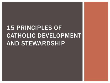 15 PRINCIPLES OF CATHOLIC DEVELOPMENT AND STEWARDSHIP.