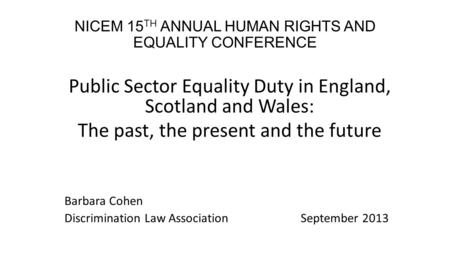 NICEM 15 TH ANNUAL HUMAN RIGHTS AND EQUALITY CONFERENCE Public Sector Equality Duty in England, Scotland and Wales: The past, the present and the future.