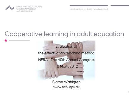 NATIONALT CENTER FOR KOMPETENCEUDVIKLING DANMARKS PÆDAGOGISKE UNIVERSITETSSKOLE AARHUS UNIVERSITET * Cooperative learning in adult education Evaluation.