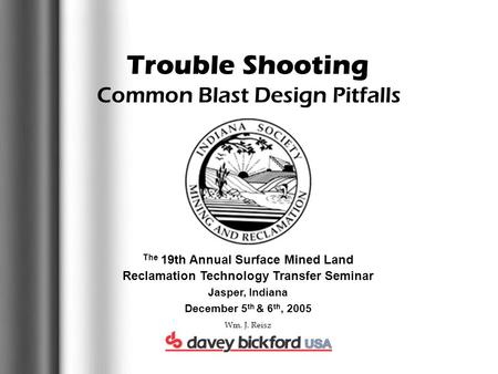 Common Blast Design Pitfalls Trouble Shooting The 19th Annual Surface Mined Land Reclamation Technology Transfer Seminar Jasper, Indiana December 5 th.