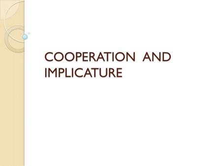 COOPERATION AND IMPLICATURE