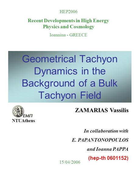 Geometrical Tachyon Dynamics in the Background of a Bulk Tachyon Field ZAMARIAS Vassilis In collaboration with E. PAPANTONOPOULOS and Ioanna PAPPA (hep-th.