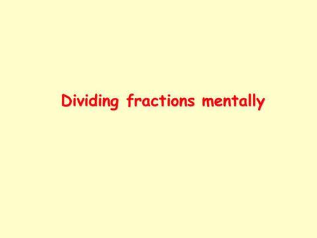 Dividing fractions mentally. Mostly, we divide fractions in writing. However, in some cases we can divide them mentally. It can be useful to know how.