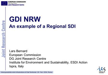 Interoperabilità nelle Infrastrutture di Dati Territoriali, 26. Feb. 2004, Roma GDI NRW An example of a Regional SDI Lars Bernard European Commission DG.