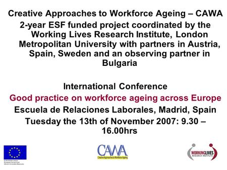 Creative Approaches to Workforce Ageing – CAWA 2-year ESF funded project coordinated by the Working Lives Research Institute, London Metropolitan University.