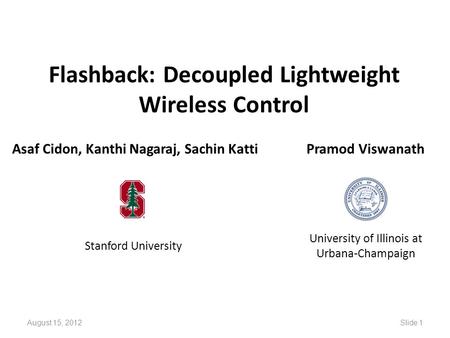 Flashback: Decoupled Lightweight Wireless Control Asaf Cidon, Kanthi Nagaraj, Sachin Katti Stanford University Pramod Viswanath University of Illinois.