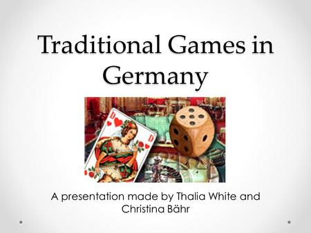 Traditional Games in Germany A presentation made by Thalia White and Christina Bähr.