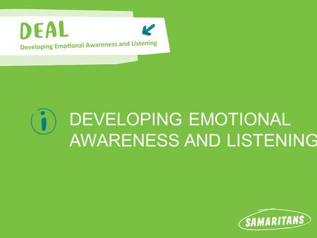 DEVELOPING EMOTIONAL AWARENESS AND LISTENING. DEAL Information DID YOU KNOW? In a 2014 (Health Behaviour in school age children PHE) report conducted.