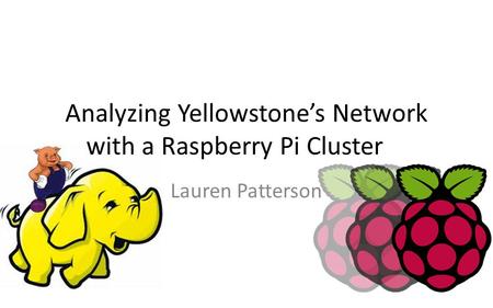 Analyzing Yellowstone’s Network with a Raspberry Pi Cluster Lauren Patterson.