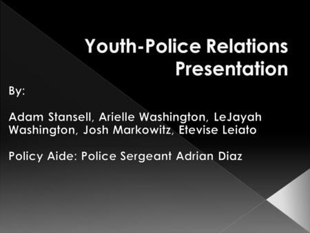 Bridge Communication Gap Increase Understanding QuestionPercent of Youth Do you know a lot of police officers? 16% said yes If so, how good is your relationship.