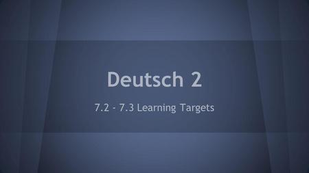 Deutsch 2 7.2 - 7.3 Learning Targets. Deutsch 2: 7.1-7.2 Can you talk about......chores that you have to do...chores that friends have to do Can you conjugate.