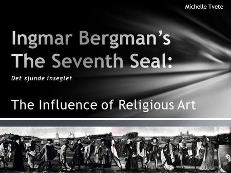 Det sjunde inseglet The Influence of Religious Art Michelle Tvete.