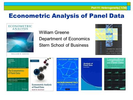 Part 11: Heterogeneity [ 1/36] Econometric Analysis of Panel Data William Greene Department of Economics Stern School of Business.