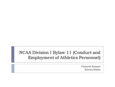 NCAA Division I Bylaw 11 (Conduct and Employment of Athletics Personnel) Charnele Kemper Kristen Matha.