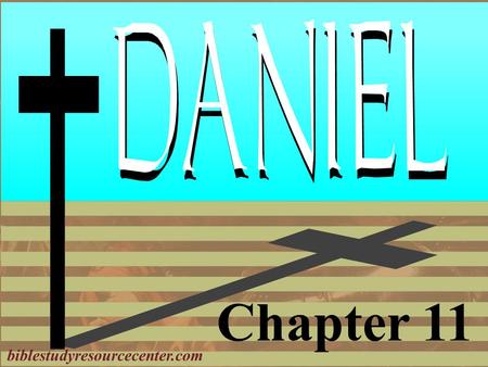 Chapter 11 biblestudyresourcecenter.com. Daniel Introduction 1.Deported as a teenager 2.Nebuchadnezzar’s Dream 3.Bow or Burn; The Furnace 4.Nebuchadnezzar's.