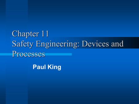 Chapter 11 Safety Engineering: Devices and Processes Paul King.