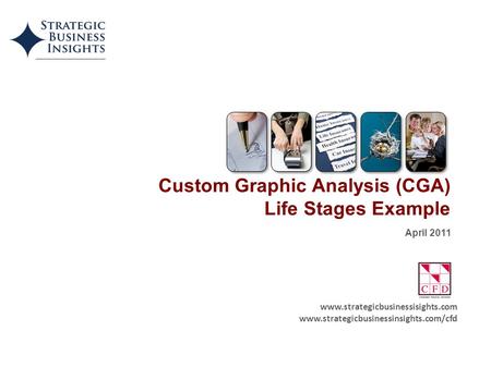 Www.strategicbusinessisights.com www.strategicbusinessinsights.com/cfd Custom Graphic Analysis (CGA) Life Stages Example April 2011.