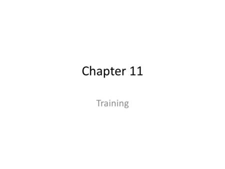 Chapter 11 Training. Learning Objectives Describe the need for training Discuss how to assess training needs Demonstrate how to provide training Explain.