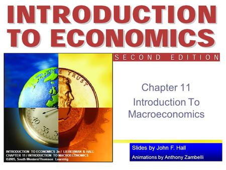 Slides by John F. Hall Animations by Anthony Zambelli INTRODUCTION TO ECONOMICS 2e / LIEBERMAN & HALL CHAPTER 11 / INTRODUCTION TO MACROECONOMICS ©2005,