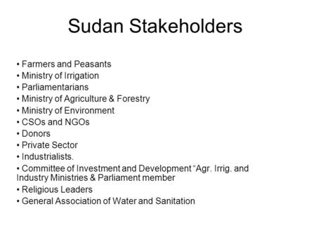 Sudan Stakeholders Farmers and Peasants Ministry of Irrigation Parliamentarians Ministry of Agriculture & Forestry Ministry of Environment CSOs and NGOs.