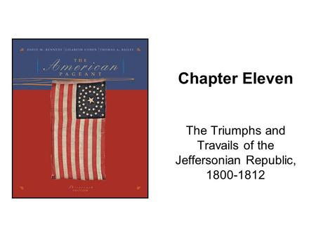 Chapter Eleven The Triumphs and Travails of the Jeffersonian Republic, 1800-1812.