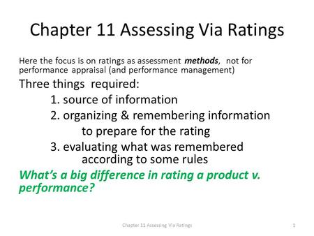 Chapter 11 Assessing Via Ratings Here the focus is on ratings as assessment methods, not for performance appraisal (and performance management) Three things.