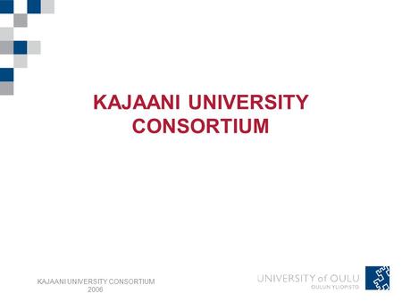 KAJAANI UNIVERSITY CONSORTIUM 2006 KAJAANI UNIVERSITY CONSORTIUM.