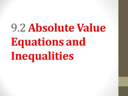 9.2 Absolute Value Equations and Inequalities