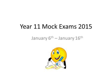 Year 11 Mock Exams 2015 January 6th – January 16th.