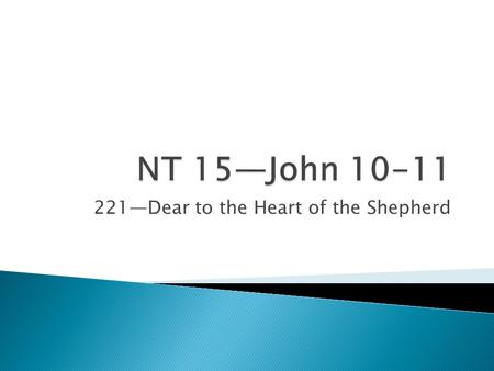 221—Dear to the Heart of the Shepherd. -Read the Parable of the Good Shepherd in John 10:1-16, 25- 30. -Look closely and make a list of all that the.