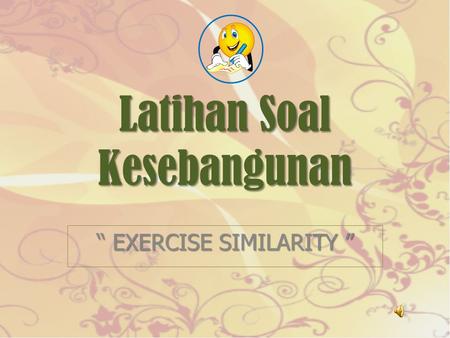 Latihan Soal Kesebangunan “ EXERCISE SIMILARITY ”.