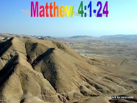 Click for next slide The temptation of Christ. Matthew 4:1-11 The place. Matthew 4:1 The tempter. Matthew 4:1 The length of time. Matthew 4:2 Click for.