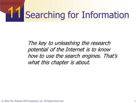 11 C H A P T E R © 2001 The McGraw-Hill Companies, Inc. All Rights Reserved1 Searching for Information The key to unleashing the research potential of.