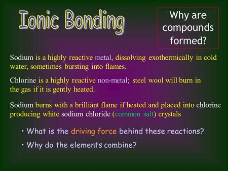 Sodium burns with a brilliant flame if heated and placed into chlorine producing white sodium chloride (common salt) crystals Chlorine is a highly reactive.