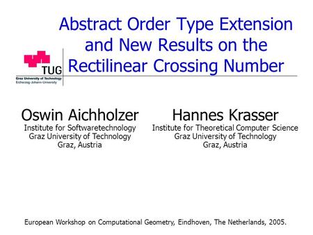 Abstract Order Type Extension and New Results on the Rectilinear Crossing Number Oswin Aichholzer Institute for Softwaretechnology Graz University of Technology.