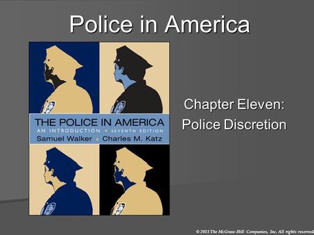 © 2011 The McGraw-Hill Companies, Inc. All rights reserved. Police in America Chapter Eleven: Police Discretion.