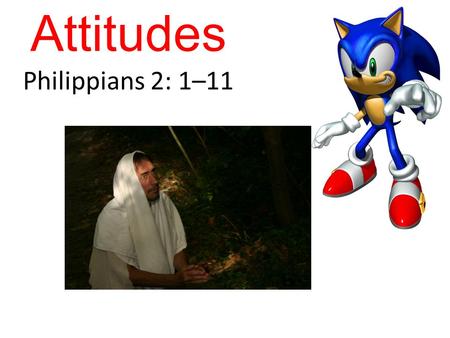 Attitudes Philippians 2: 1–11. My Attitude Your Attitude My BehaviourYour Behaviour.